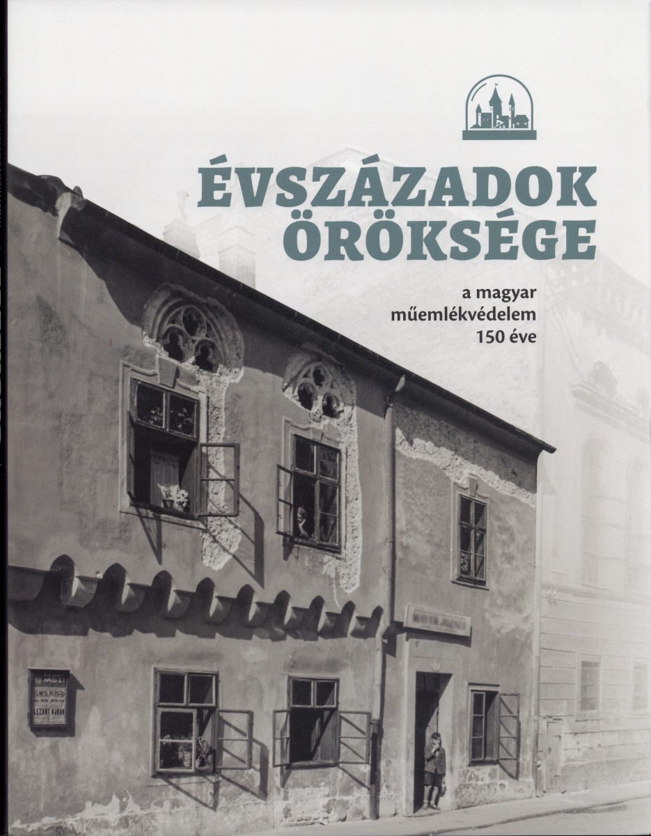 Évszázadok öröksége. A magyar műemlékvédelem 150 éve