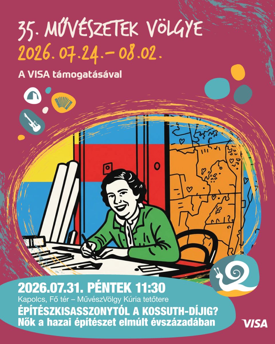 2026.07.31. péntek 11:30 Kapolcs, Fő tér – MűvészVölgy Kúria tetőtere  Építészkisasszonytól a Kossuth-díjig? Nők a hazai építészet elmúlt évszázadában 